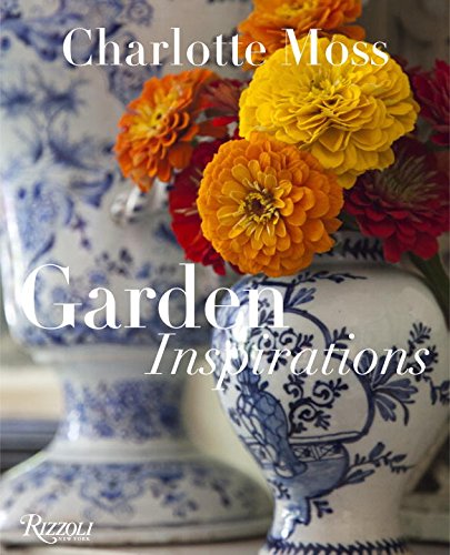 Charlotte Moss: Garden Inspirations by Charlotte Moss