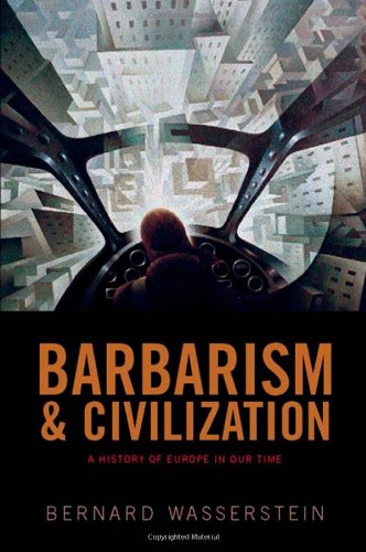 Barbarism and Civilization: A History of Europe in Our Time by Bernard Wasserstein