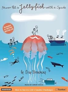 Never Hit a Jellyfish with a Spade: How to Survive Life's Smaller Challenges