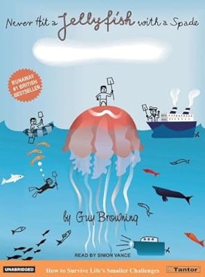 Never Hit a Jellyfish with a Spade: How to Survive Life's Smaller Challenges