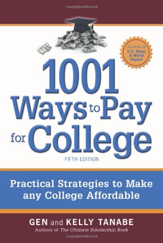 1001 Ways to Pay for College: Practical Strategies to Make Any College Affordable by Gen Tanabe