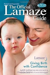 The Official Lamaze Guide: Giving Birth with Confidence, 2nd Edition by Judith Lothian RN  PHD  LCCE  FACCE