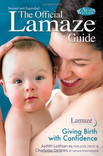 The Official Lamaze Guide: Giving Birth with Confidence, 2nd Edition by Judith Lothian RN  PHD  LCCE  FACCE