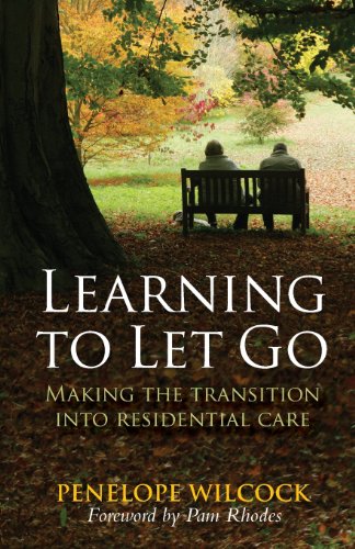 Learning to Let Go: Making the Transition Into Residential Care by Penelope Wilcock