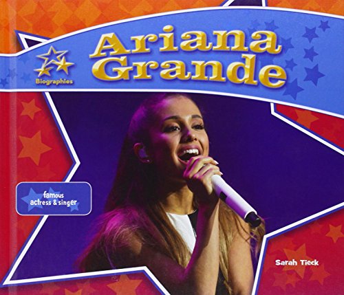 Ariana Grande:: Famous Actress & Singer by Sarah Tieck