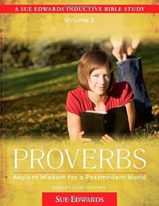 Proverbs: Ancient Wisdom for a Postmodern World (A Sue Edwards Inductive Bible Study) by Sue Edwards