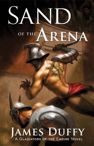 Sand of the Arena: A Gladiators of the Empire Novel (The Gladiators of the Empire Novels Book 1) by James Duffy