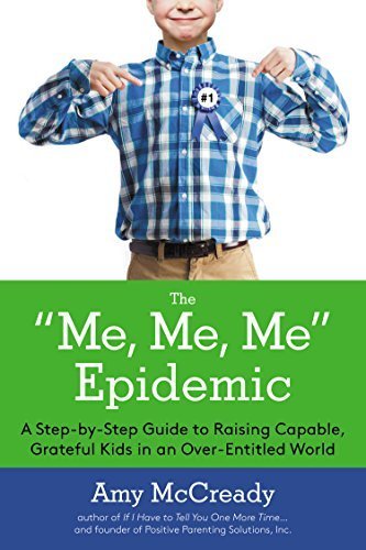 The Me, Me, Me Epidemic: A Step-by-Step Guide to Raising Capable, Grateful Kids in an Over-Entitled World by Amy McCready