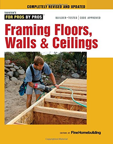 Framing Floors, Walls &amp; Ceilings: For Pros by Pros by Editors of Fine Homebuilding