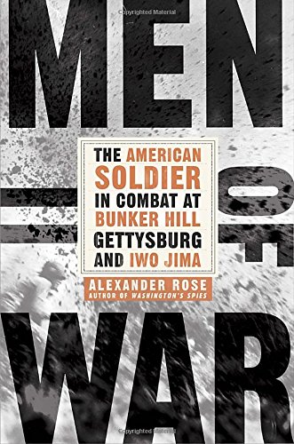 Men of War: The American Soldier in Combat at Bunker Hill, Gettysburg, and Iwo Jima by Alexander Rose