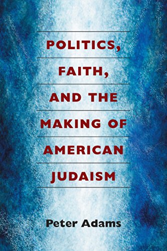 Politics, faith, and the making of American Judaism by Peter Adams