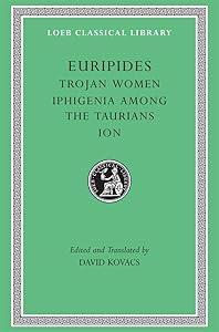 Euripides, Volume IV. Trojan Women. Iphigenia among the Taurians. Ion (Loeb Classical Library No. 10)