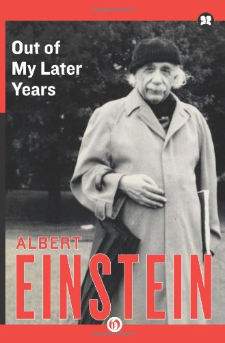 Out of My Later Years: The Scientist, Philosopher, and Man Portrayed Through His Own Words by Albert Einstein