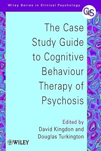 The Case Study Guide to Cognitive Behaviour Therapy of Psychosis (Wiley Series in Clinical Psychology) by David Kingdon