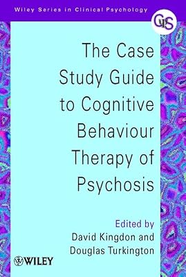 The Case Study Guide to Cognitive Behaviour Therapy of Psychosis (Wiley Series in Clinical Psychology)