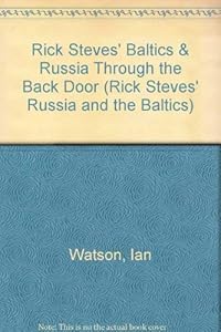 Rick Steves' Baltics & Russia Through the Back Door (Rick Steves' Russia and the Baltics) by Ian Watson
