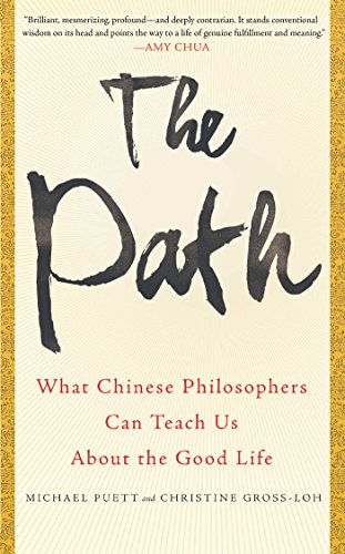 The Path: What Chinese Philosophers Can Teach Us About the Good Life by Michael Puett