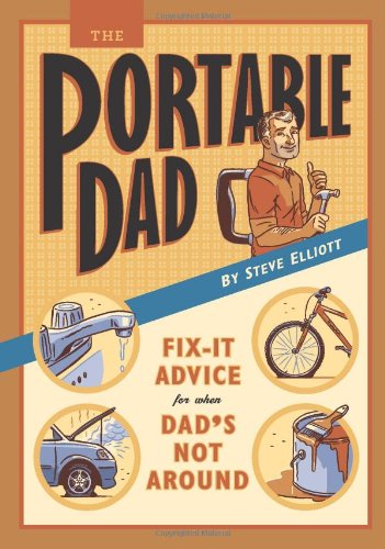 The Portable Dad: Fix-It Advice for When Dad's Not Around by Steve Elliott