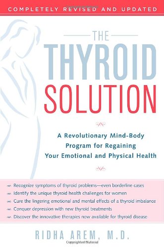 The Thyroid Solution: A Revolutionary Mind-Body Program for Regaining Your Emotional and Physical Health by Ridha Arem