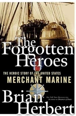 The Forgotten Heroes: The Heroic Story of the United States Merchant Marine