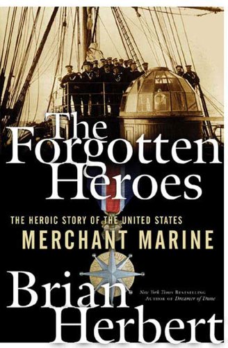 The Forgotten Heroes: The Heroic Story of the United States Merchant Marine by Brian Herbert