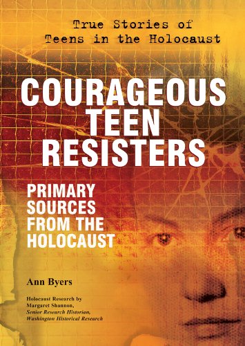 Courageous Teen Resisters: Primary Sources from the Holocaust by Ann Byers