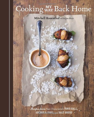 Cooking My Way Back Home: Recipes from San Francisco's Town Hall, Anchor &amp; Hope, and Salt House by Mitchell Rosenthal