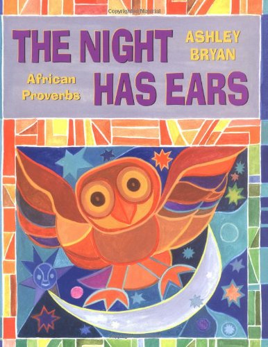 The Night Has Ears: African Proverbs by Ashley Bryan