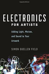 Electronics for Artists: Adding Light, Motion, and Sound to Your Artwork