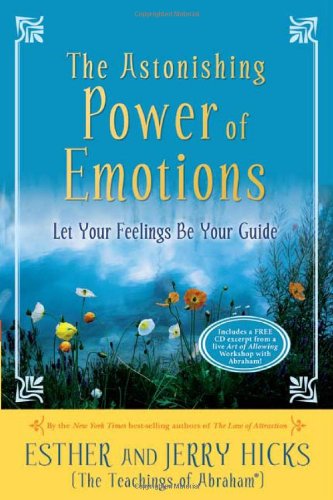 The Astonishing Power of Emotions: Let Your Feelings Be Your Guide by Esther Hicks