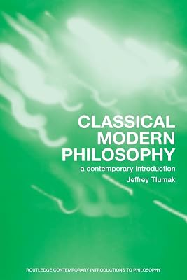 Classical Modern Philosophy: A Contemporary Introduction (Routledge Contemporary Introductions to Philosophy)