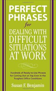 Perfect Phrases for Dealing with Difficult Situations at Work: Hundreds of Ready-to-Use Phrases for Coming Out on Top Even in the Toughest Office Conditions (Perfect Phrases Series)