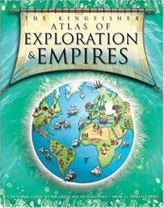 The Kingfisher Atlas of Exploration and Empires
