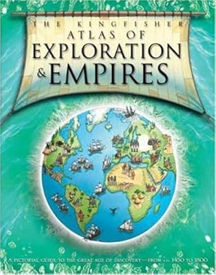 The Kingfisher Atlas of Exploration and Empires