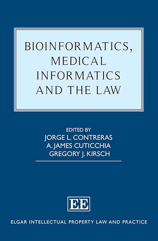 Bioinformatics, Medical Informatics and the Law (Elgar Intellectual Property Law and Practice series) by Jorge L. Contreras