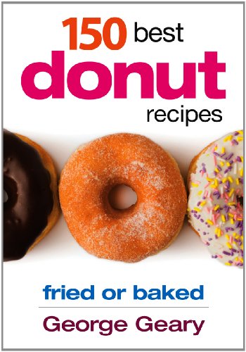 150 Best Donut Recipes: Fried or Baked by George Geary