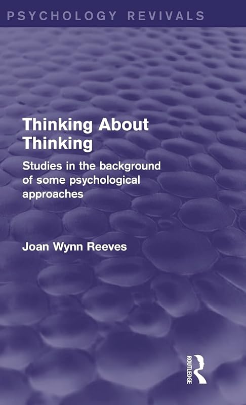 Thinking About Thinking: Studies in the Background of some Psychological Approaches (Psychology Revivals) by Joan Wynn Reeves