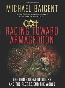 Racing Toward Armageddon: The Three Great Religions and the Plot to End the World
