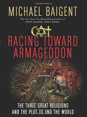 Racing Toward Armageddon: The Three Great Religions and the Plot to End the World