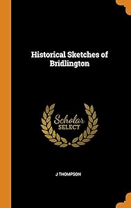 Historical Sketches of Bridlington by J Thompson