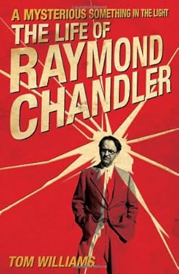 A Mysterious Something in the Light: The Life of Raymond Chandler