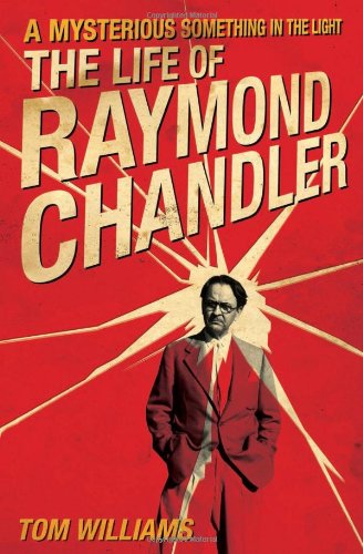 A Mysterious Something in the Light: The Life of Raymond Chandler by Tom Williams