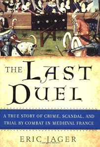 The Last Duel: A True Story of Crime, Scandal, and Trial by Combat in Medieval France