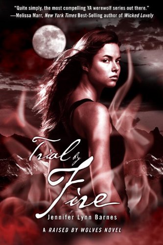 Trial by Fire: A Raised by Wolves Novel by Jennifer Lynn Barnes