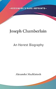 Joseph Chamberlain: An Honest Biography by Alexander Mackintosh Sir