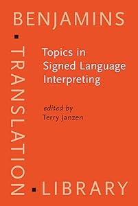Topics in Signed Language Interpreting (Benjamins Translation Library) by Terry Janzen