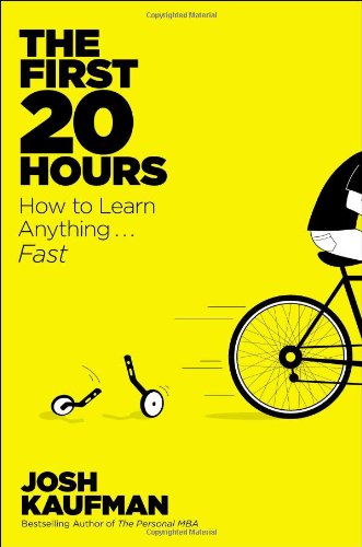 The First 20 Hours: How to Learn Anything . . . Fast! by Josh Kaufman