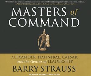 Masters of Command: Alexander, Hannibal, Caesar, and the Genius of Leadership