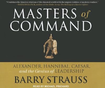 Masters of Command: Alexander, Hannibal, Caesar, and the Genius of Leadership