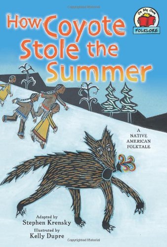 How Coyote Stole the Summer: A Native American Folktale by Stephen Krensky